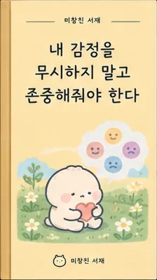 내 감정을 무시하지 말고 존중해줘야 한다
