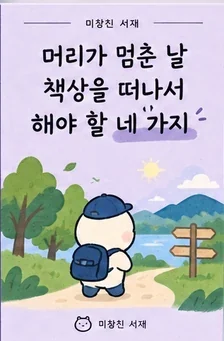 머리가 멈춘 날, 책상을 떠나서 해야 할 네 가지